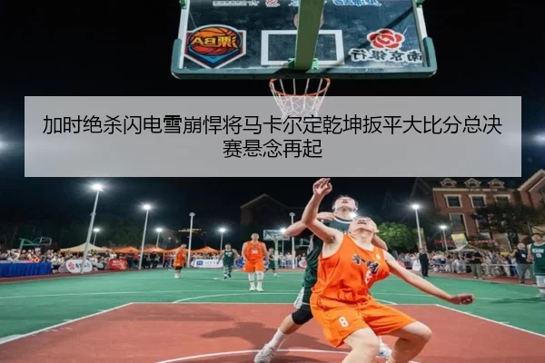 jia-shi-jue-sha-shan-dian-xue-beng-han-jiang-ma-ka-er-ding-qian-kun-ban-ping-da-bi-fen-zong-jue-sai-xuan-nian-zai-qi-2-854.jpg